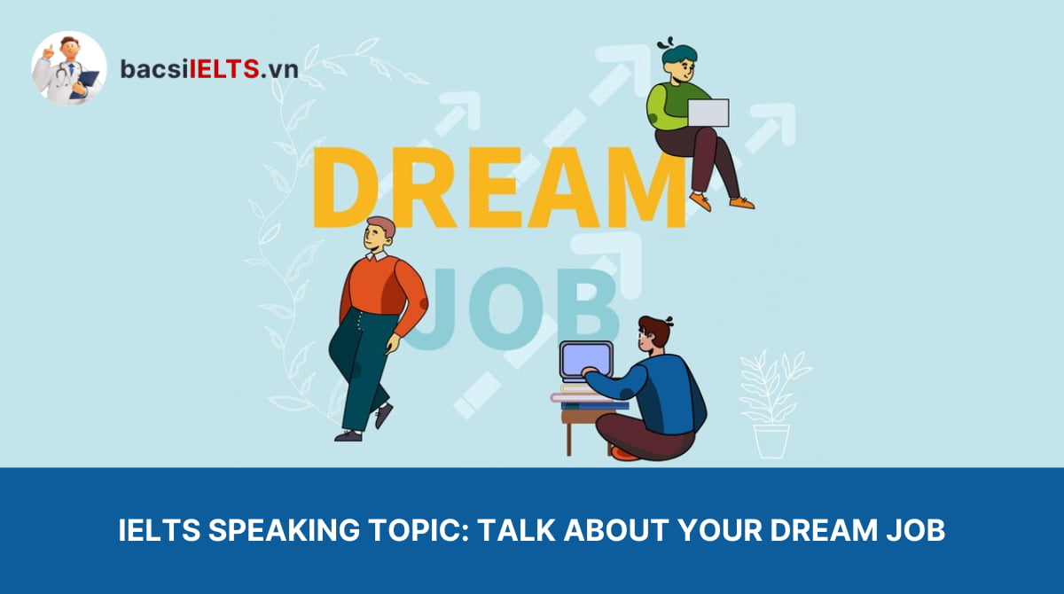 Talk about your dream job - Bài mẫu luyện thi IELTS Speaking tại nhà