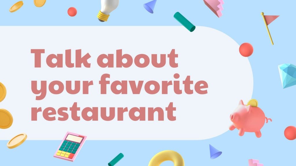 Talk about your favorite restaurant 
