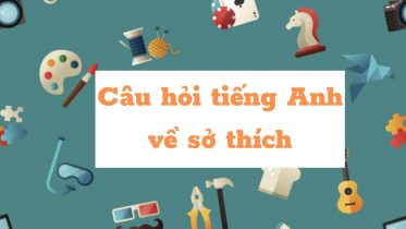 câu hỏi tiếng Anh về sở thích