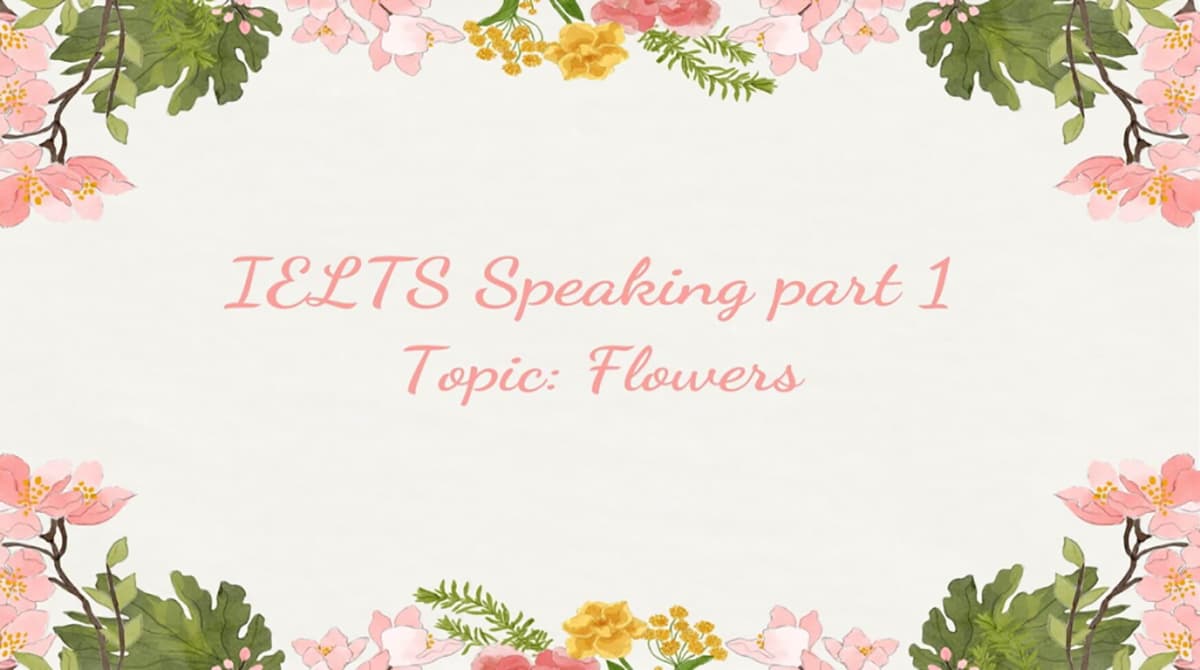 Flowers Ielts Speaking Part 1 - Tổng Hợp Các Dạng Bài Mẫu