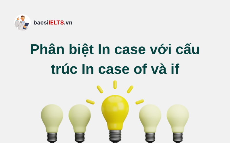 Phân biệt In case với cấu trúc In case of và if