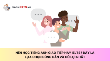 Nên học tiếng Anh giao tiếp hay IELTS