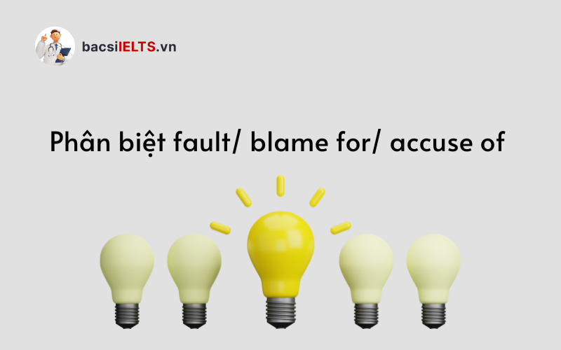 Phân biệt fault/ blame for/ accuse of 