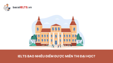 IELTS bao nhiêu điểm được miễn thi đại học