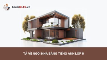 Tả về ngôi nhà bằng tiếng Anh lớp 6