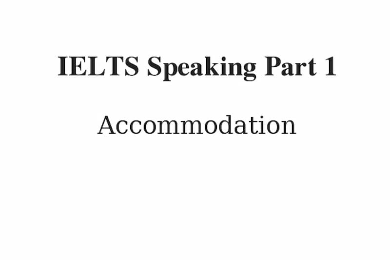 Bài mẫu IELTS Speaking Home Accommodation - Part 1