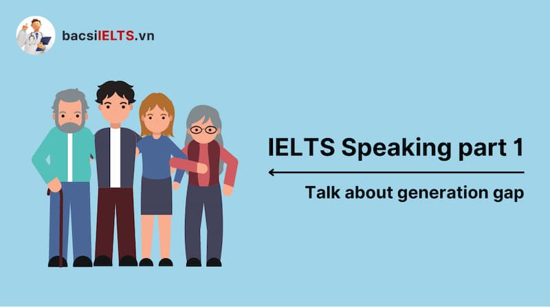 Bài mẫu IELTS Speaking part 1 topic Talk about generation gap