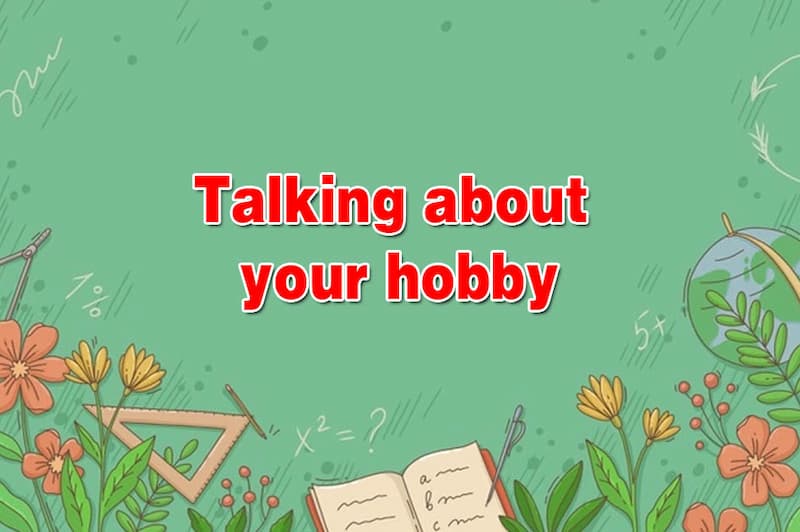 Câu hỏi thường gặp trong chủ đề Talk about your hobbies – Part 1