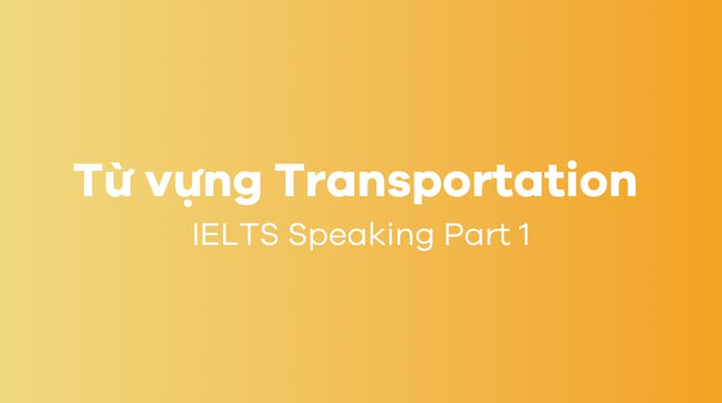 Từ vựng chủ đề Transportation IELTS Speaking part 1